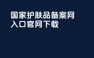 国家护肤品备案网入口官网下载