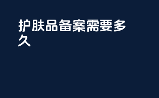 护肤品备案需要多久