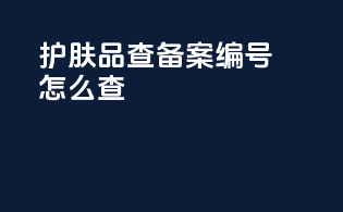 护肤品查备案编号怎么查