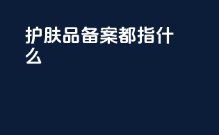 护肤品备案都指什么