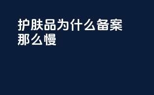 护肤品为什么备案那么慢