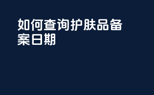 如何查询护肤品备案日期