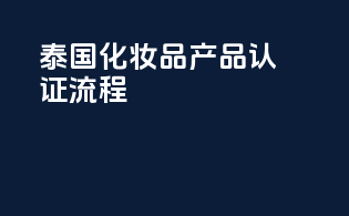 泰国化妆品产品认证流程