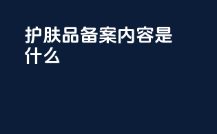 护肤品备案内容是什么