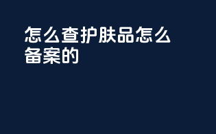 怎么查护肤品怎么备案的