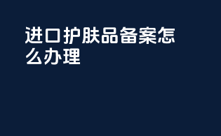 进口护肤品备案怎么办理