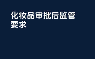 化妆品审批后监管要求