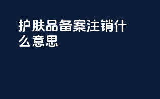 护肤品备案注销什么意思
