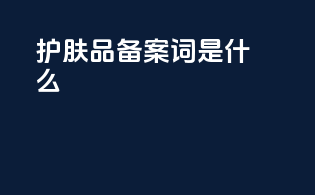 护肤品备案词是什么
