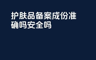 护肤品备案成份准确吗安全吗