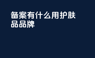 备案有什么用护肤品品牌