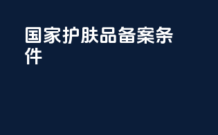 国家护肤品备案条件