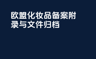 欧盟化妆品备案附录与文件归档