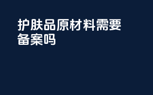 护肤品原材料需要备案吗