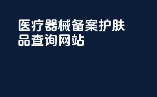 医疗器械备案护肤品查询网站
