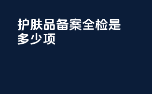 护肤品备案全检是多少项