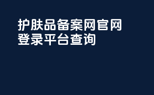 护肤品备案网官网登录平台查询