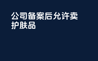公司备案后允许卖护肤品