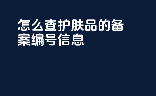 怎么查护肤品的备案编号信息