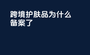 跨境护肤品为什么备案了