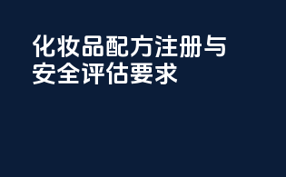 化妆品配方注册与安全评估要求