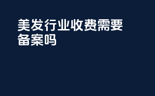美发行业收费需要备案吗