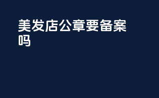 美发店公章要备案吗