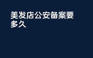 美发店公安备案要多久