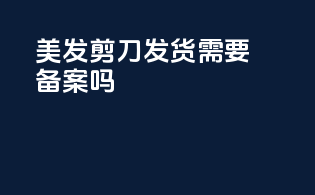 美发剪刀发货需要备案吗