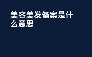 美容美发备案是什么意思