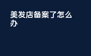 美发店备案了怎么办