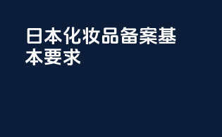 日本化妆品备案基本要求