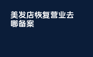 美发店恢复营业去哪备案
