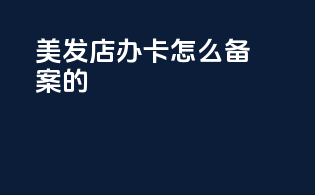美发店办卡怎么备案的