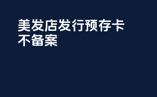 美发店发行预存卡不备案