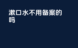 漱口水不用备案的吗