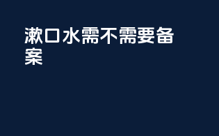漱口水需不需要备案