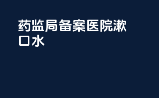 药监局备案医院漱口水