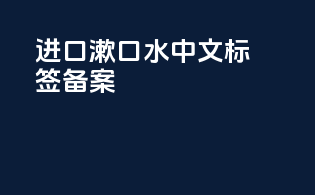 进口漱口水中文标签备案