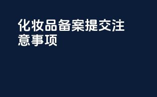 化妆品备案提交注意事项