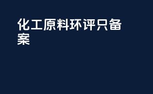 化工原料环评只备案