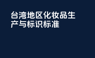 台湾地区化妆品生产与标识标准