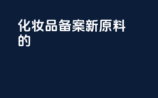 化妆品备案新原料的