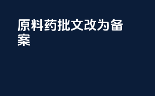 原料药批文改为备案