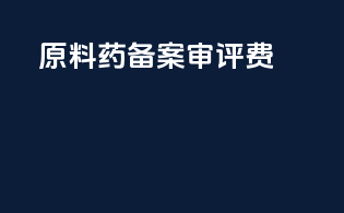 原料药备案 审评费