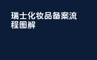瑞士化妆品备案流程图解