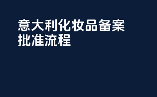 意大利化妆品备案批准流程