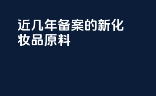 近几年备案的新化妆品原料