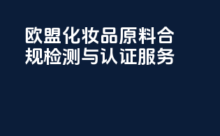 欧盟化妆品原料合规检测与认证服务