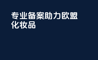 专业备案，助力欧盟化妆品
